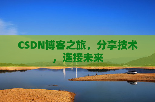 CSDN博客之旅，分享技术，连接未来